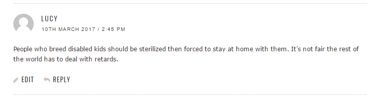 Troll comment - People who breed disabled kids should be sterilized and forced t stay at home with them. It is not fair that the rest of the world has to deal with morons.