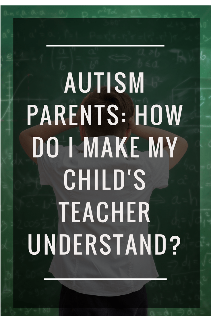 Autism parents: how do I make my child's teacher understand. Some tips from a teacher and autism mum.